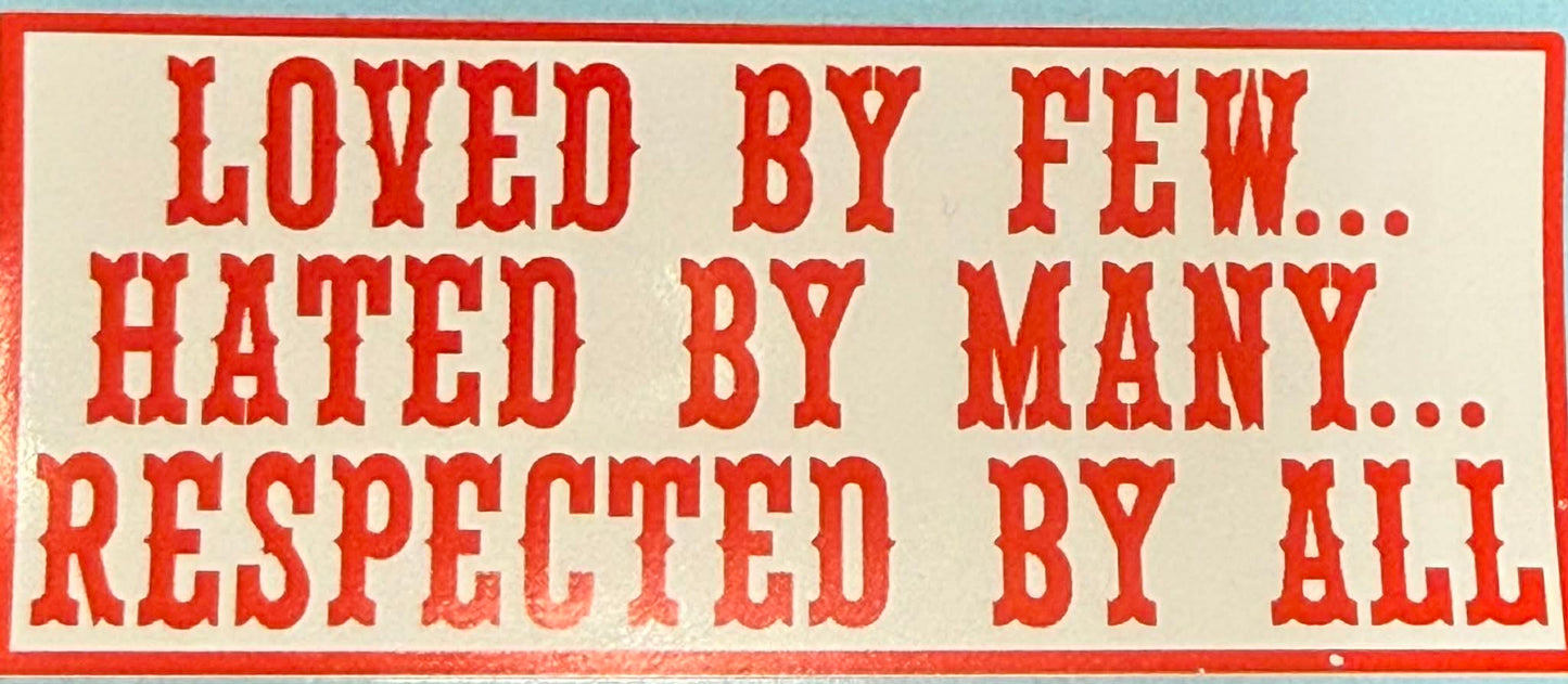 Loved by few ..hated by many ..respected by all