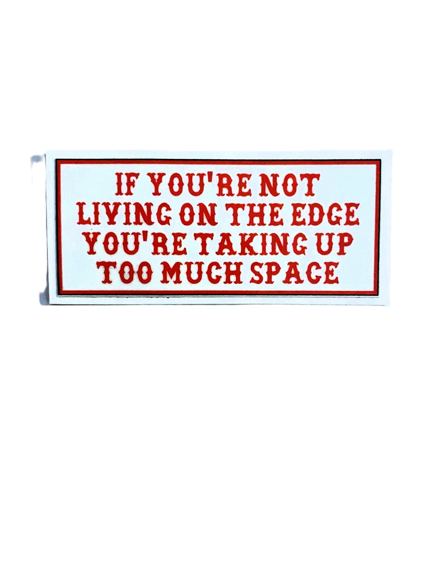 If You're Not Living On The Edge You're Taking Up Too Much Space sticker