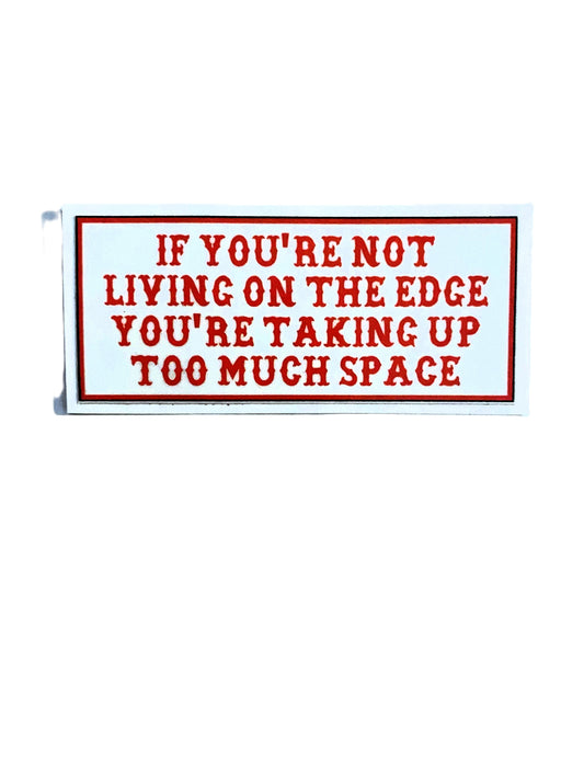 If You're Not Living On The Edge You're Taking Up Too Much Space sticker