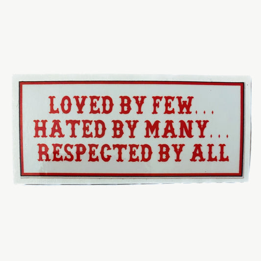 Loved By Few... Hated By Many... Respected By All sticker