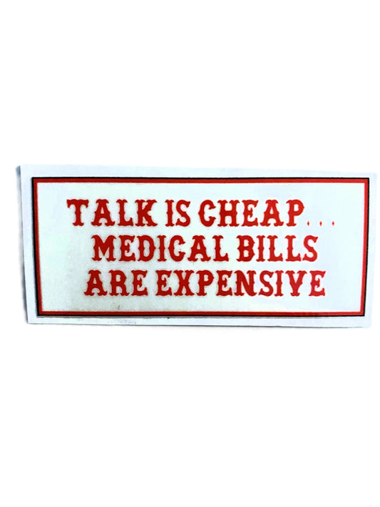 Talk Is Cheap ... Medical Bills Are Expensive sticker